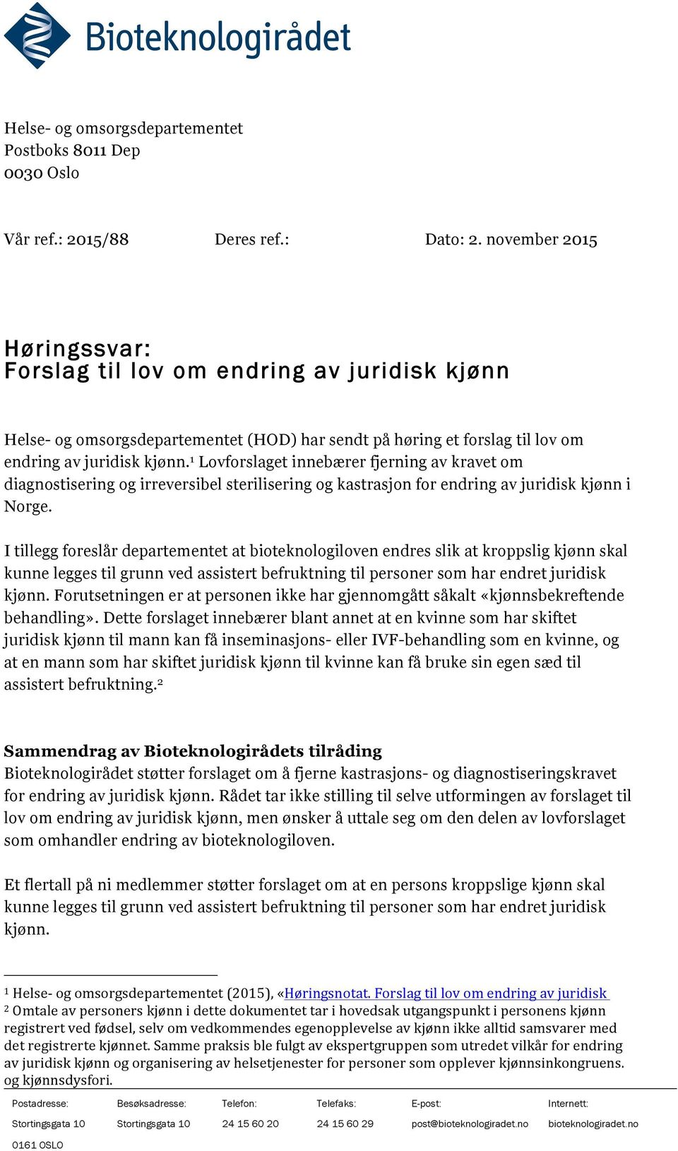 1 Lovforslaget innebærer fjerning av kravet om diagnostisering og irreversibel sterilisering og kastrasjon for endring av juridisk kjønn i Norge.