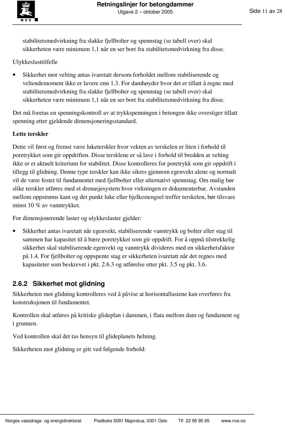 For damhøyder hvor det er tillatt å regne med stabilitetsmedvirkning fra slakke fjellbolter og spennstag (se tabell over) skal sikkerheten være minimum 1,1 når en ser bort fra stabilitetsmedvirkning