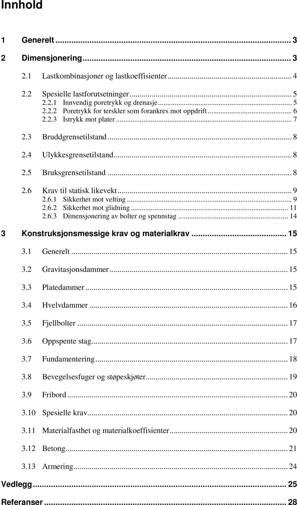 .. 11 2.6.3 Dimensjonering av bolter og spennstag... 14 3 Konstruksjonsmessige krav og materialkrav... 15 3.1 Generelt... 15 3.2 Gravitasjonsdammer... 15 3.3 Platedammer... 15 3.4 Hvelvdammer... 16 3.