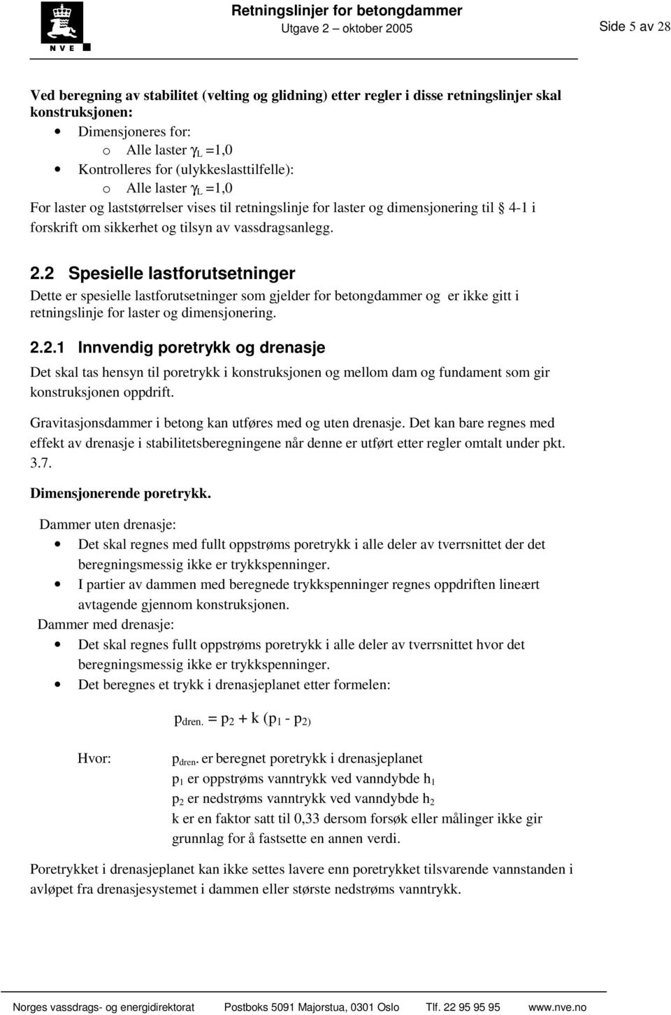 2 Spesielle lastforutsetninger Dette er spesielle lastforutsetninger som gjelder for betongdammer og er ikke gitt i retningslinje for laster og dimensjonering. 2.2.1 Innvendig poretrykk og drenasje Det skal tas hensyn til poretrykk i konstruksjonen og mellom dam og fundament som gir konstruksjonen oppdrift.