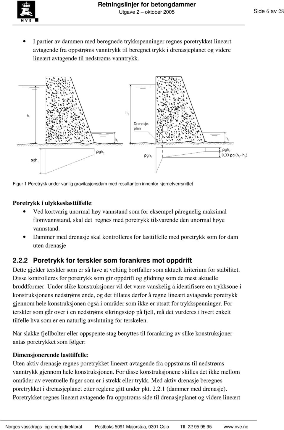 Figur 1 Poretrykk under vanlig gravitasjonsdam med resultanten innenfor kjernetverrsnittet Poretrykk i ulykkeslasttilfelle: Ved kortvarig unormal høy vannstand som for eksempel påregnelig maksimal