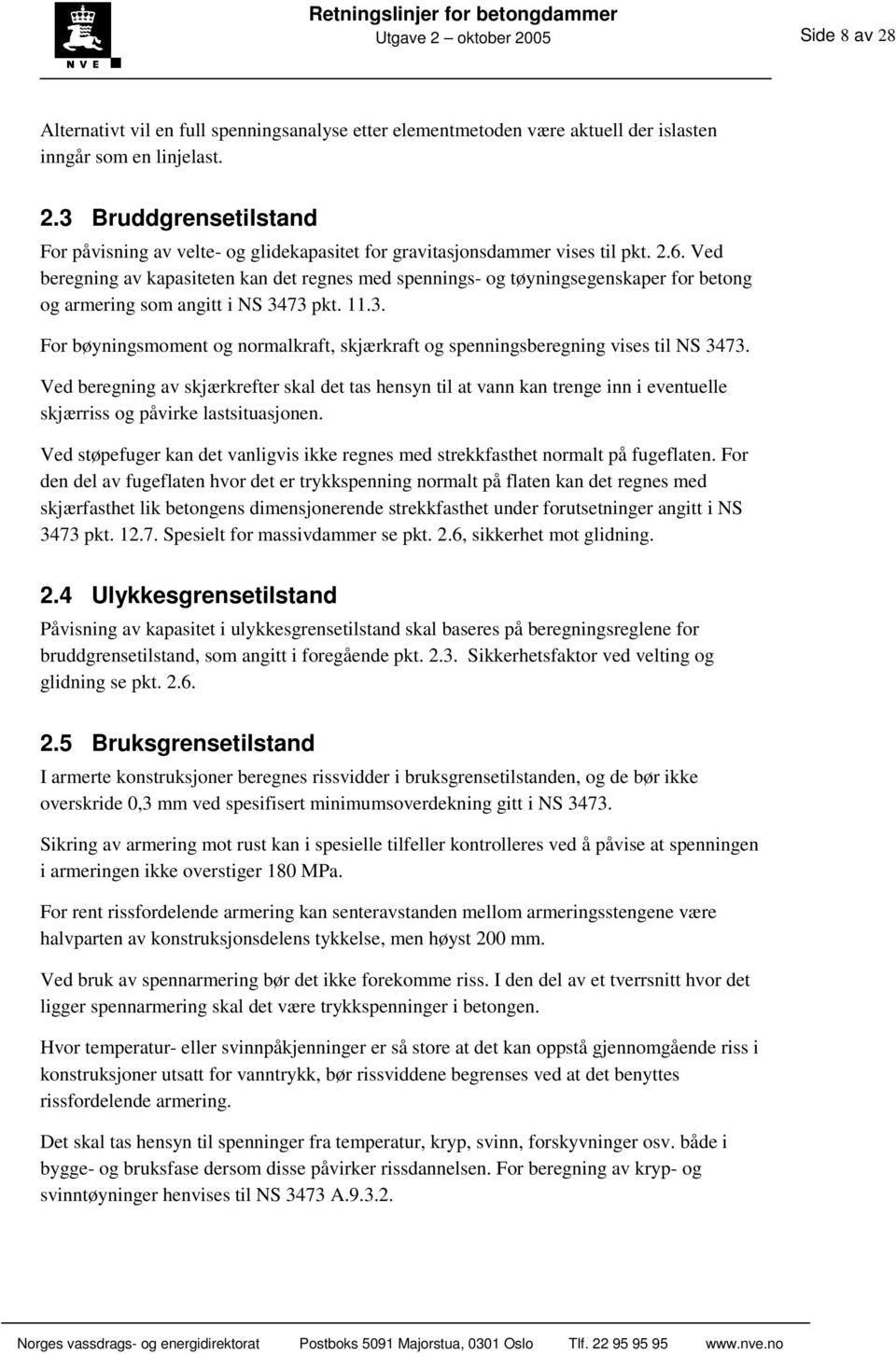 73 pkt. 11.3. For bøyningsmoment og normalkraft, skjærkraft og spenningsberegning vises til NS 3473.