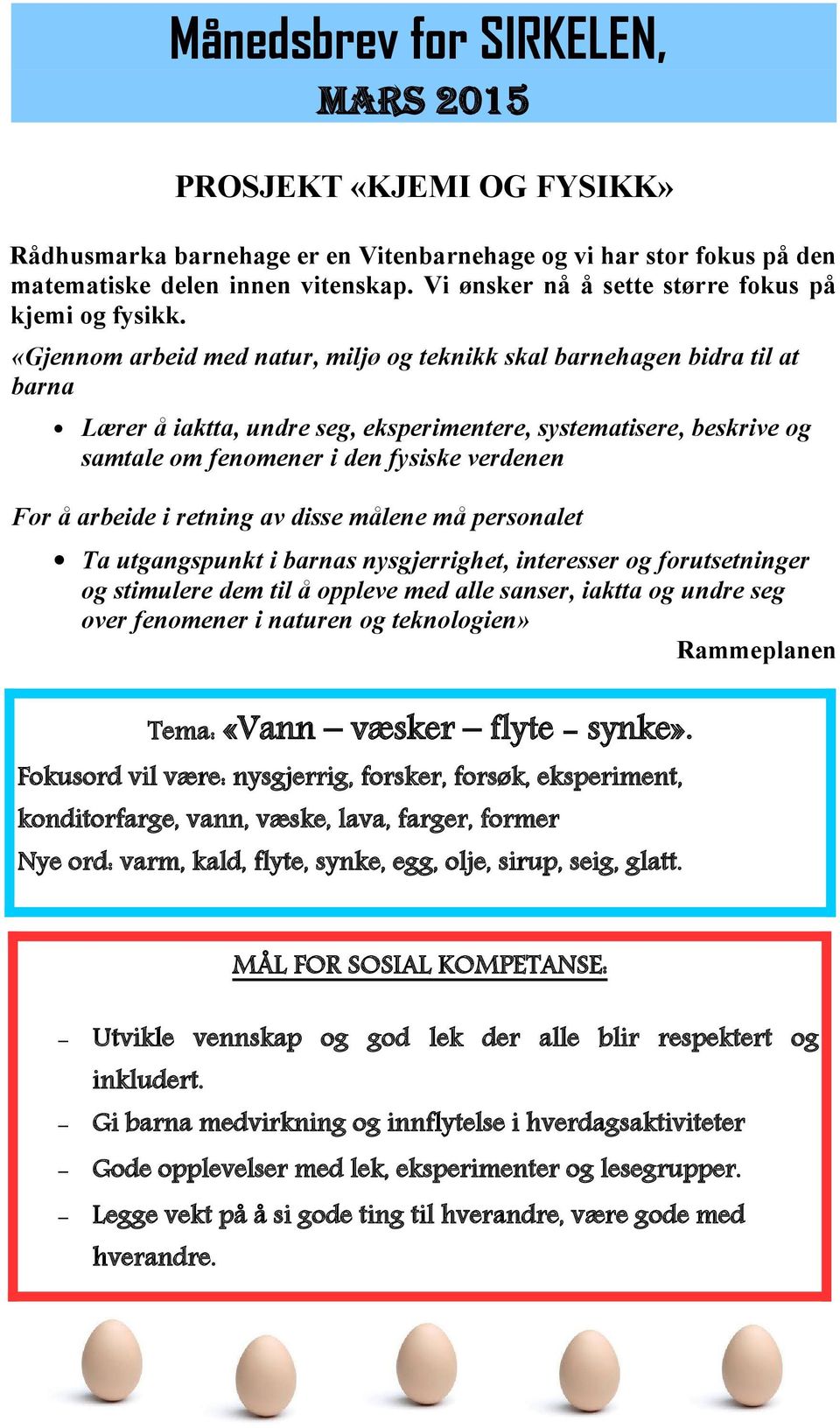 «Gjennom arbeid med natur, miljø og teknikk skal barnehagen bidra til at barna Lærer å iaktta, undre seg, eksperimentere, systematisere, beskrive og samtale om fenomener i den fysiske verdenen For å