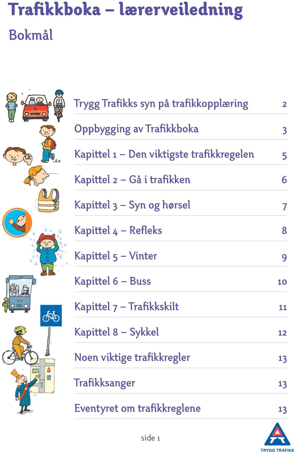 og hørsel 7 Kapittel 4 Refleks 8 Kapittel 5 Vinter 9 Kapittel 6 Buss 10 Kapittel 7 Trafikkskilt 11