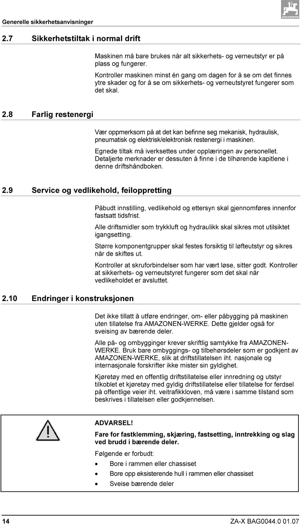 8 Farlig restenergi Vær oppmerksom på at det kan befinne seg mekanisk, hydraulisk, pneumatisk og elektrisk/elektronisk restenergi i maskinen.