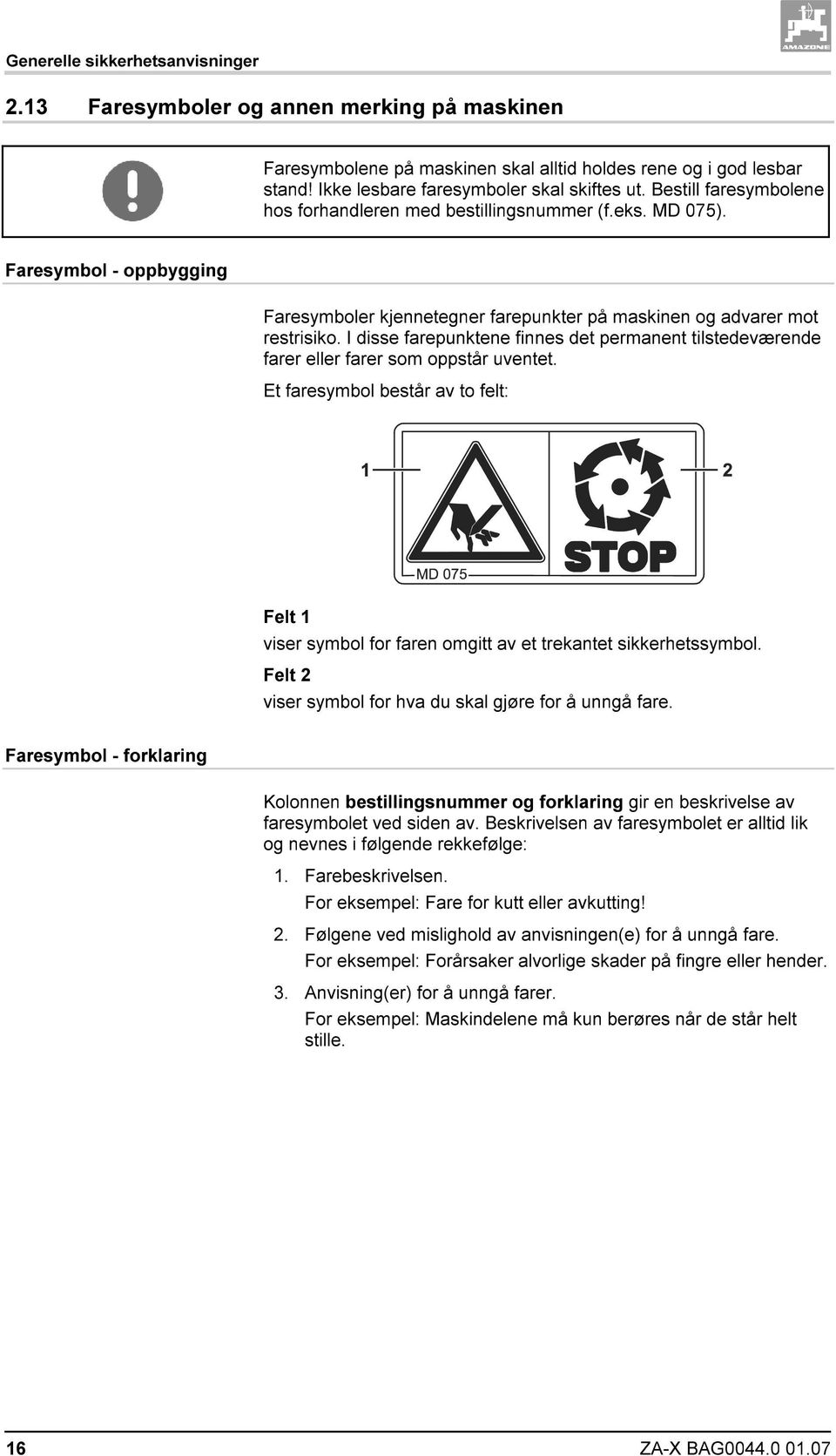 I disse farepunktene finnes det permanent tilstedeværende farer eller farer som oppstår uventet. Et faresymbol består av to felt: Felt 1 viser symbol for faren omgitt av et trekantet sikkerhetssymbol.