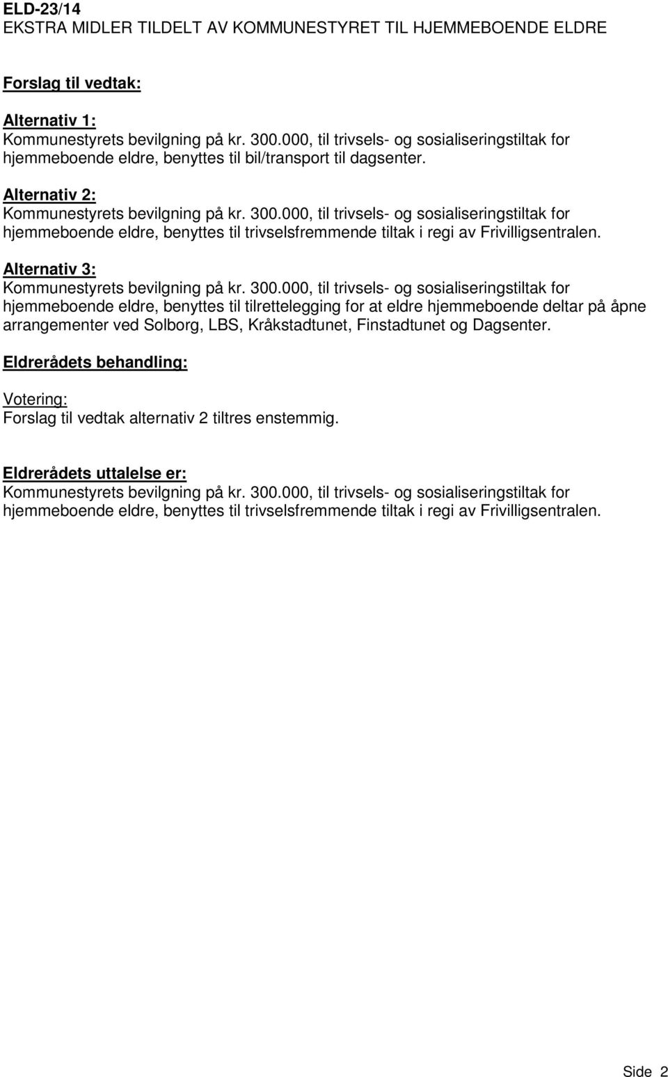 000, til trivsels- og sosialiseringstiltak for hjemmeboende eldre, benyttes til trivselsfremmende tiltak i regi av Frivilligsentralen. Alternativ 3: Kommunestyrets bevilgning på kr. 300.