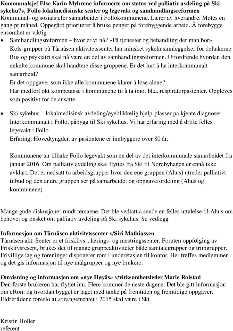 «Få tjenester og behandling der man bor» Kols-grupper på Tårnåsen aktivitetssenter har minsket sykehusinnleggelser for deltakerne Rus og psykiatri skal nå være en del av samhandlingsreformen.