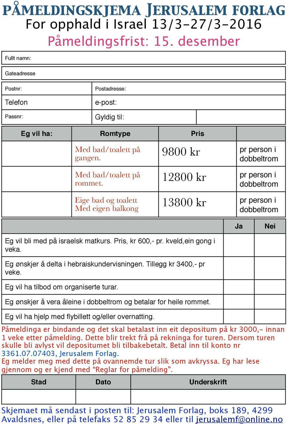 12800 kr Eige bad og toalett Med eigen balkong 13800 kr Ja Nei Eg vil bli med på israelsk matkurs. Pris, kr 600,- pr. kveld,ein gong i veka. Eg ønskjer å delta i hebraiskundervisningen.