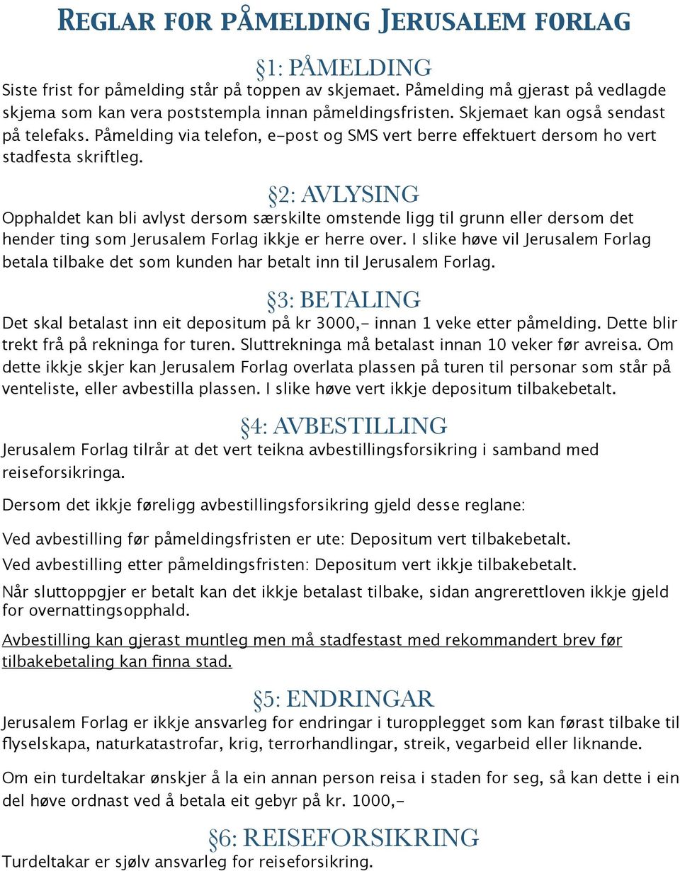 2: AVLYSING Opphaldet kan bli avlyst dersom særskilte omstende ligg til grunn eller dersom det hender ting som Jerusalem Forlag ikkje er herre over.