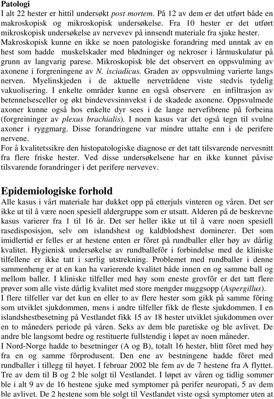 Makroskopisk kunne en ikke se noen patologiske forandring med unntak av en hest som hadde muskelskader med blødninger og nekroser i lårmuskulatur på grunn av langvarig parese.