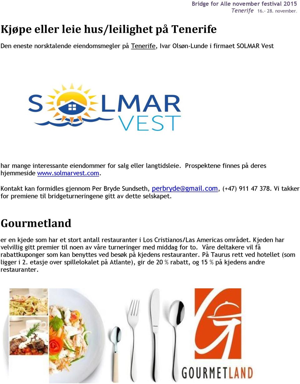 Vi takker for premiene til bridgeturneringene gitt av dette selskapet. Gourmetland er en kjede som har et stort antall restauranter i Los Cristianos/Las Americas området.