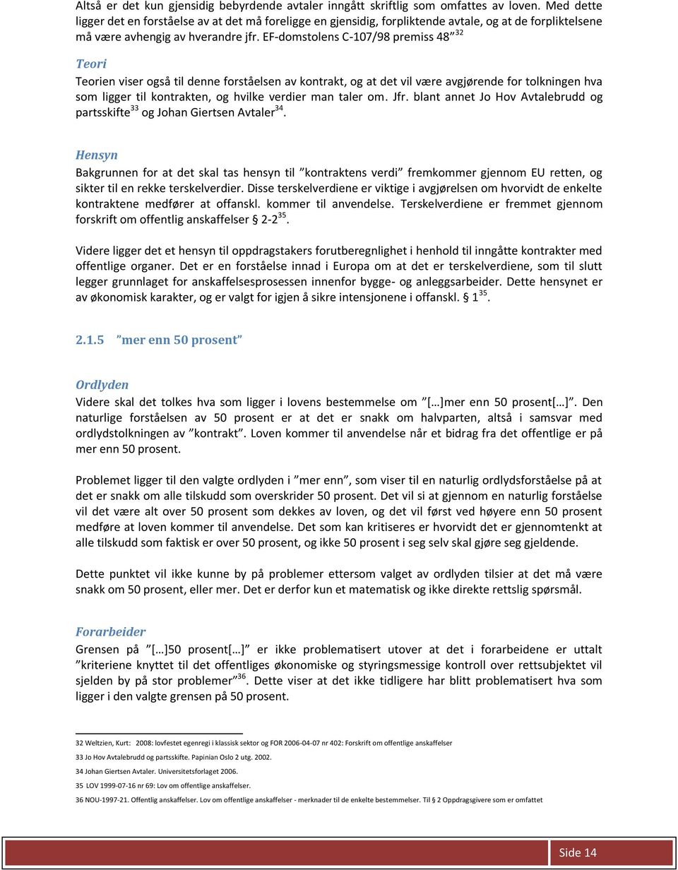 EF-domstolens C-107/98 premiss 48 32 Teori Teorien viser også til denne forståelsen av kontrakt, og at det vil være avgjørende for tolkningen hva som ligger til kontrakten, og hvilke verdier man