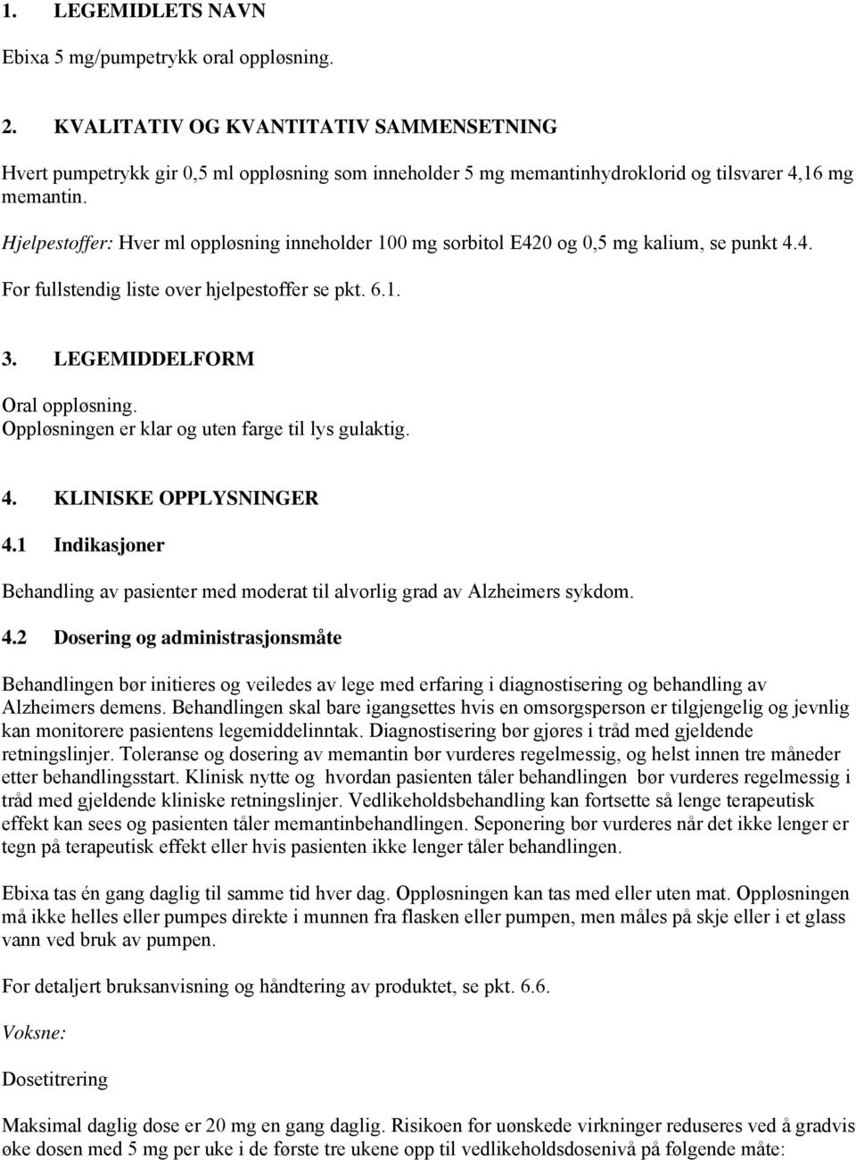 Hjelpestoffer: Hver ml oppløsning inneholder 100 mg sorbitol E420 og 0,5 mg kalium, se punkt 4.4. For fullstendig liste over hjelpestoffer se pkt. 6.1. 3. LEGEMIDDELFORM Oral oppløsning.