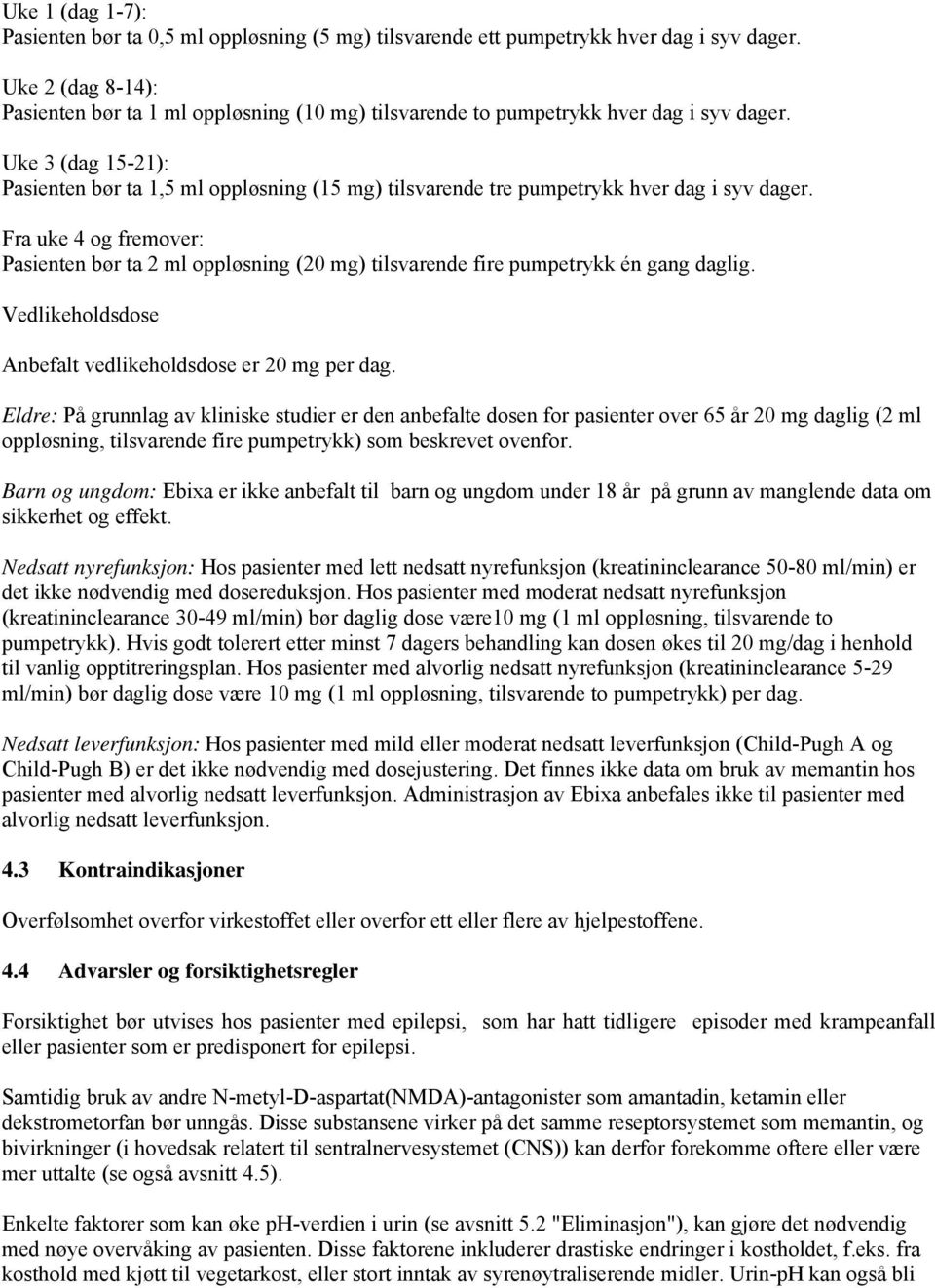 Uke 3 (dag 15-21): Pasienten bør ta 1,5 ml oppløsning (15 mg) tilsvarende tre pumpetrykk hver dag i syv dager.