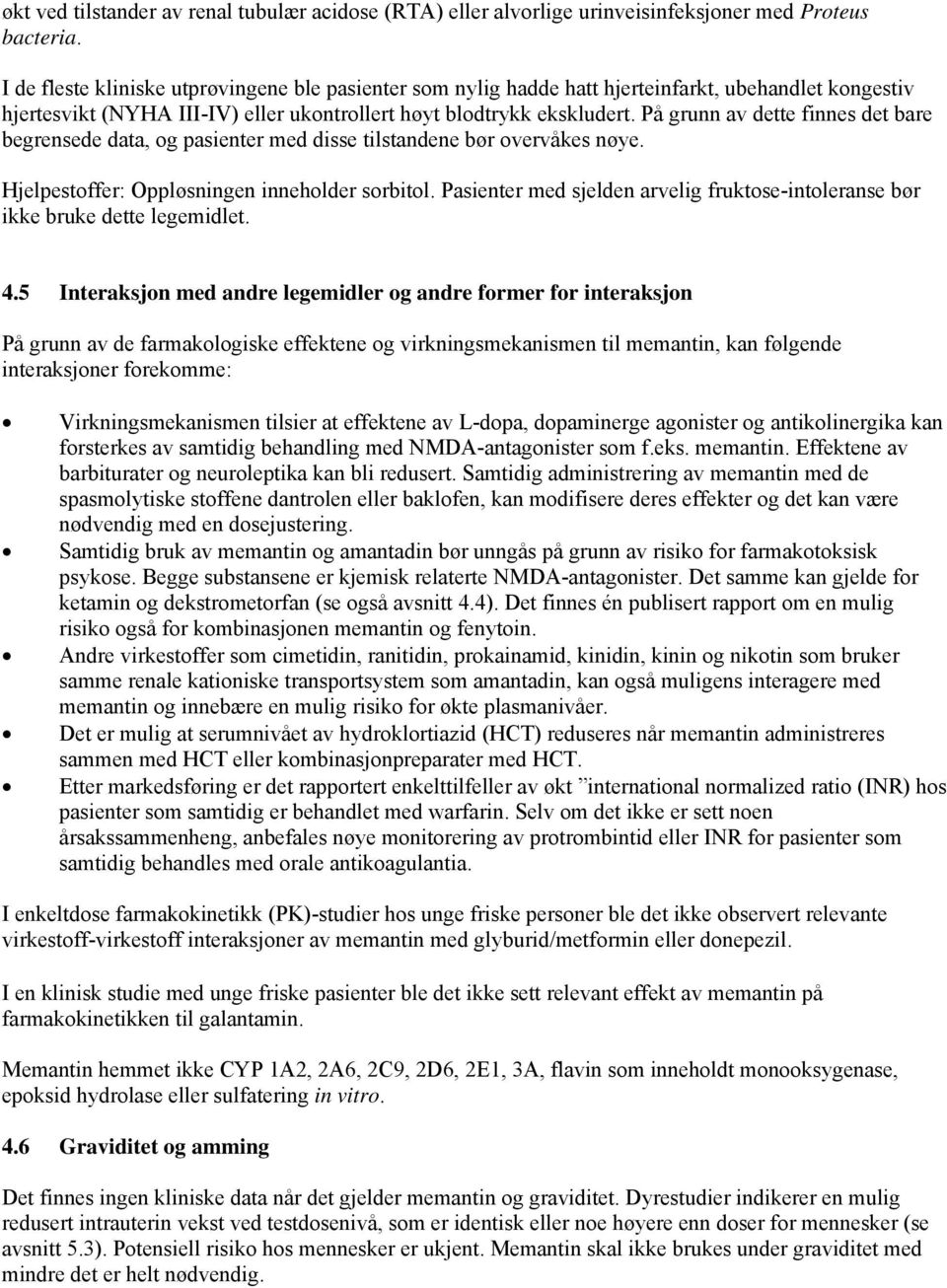 På grunn av dette finnes det bare begrensede data, og pasienter med disse tilstandene bør overvåkes nøye. Hjelpestoffer: Oppløsningen inneholder sorbitol.