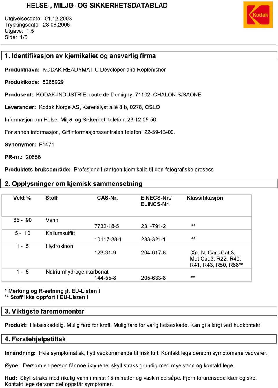 Leverandør: Kodak Norge AS, Karenslyst allé 8 b, 0278, OSLO Informasjon om Helse, Miljø og Sikkerhet, telefon: 23 12 05 50 For annen informasjon, Giftinformasjonssentralen telefon: 22-59-13-00.