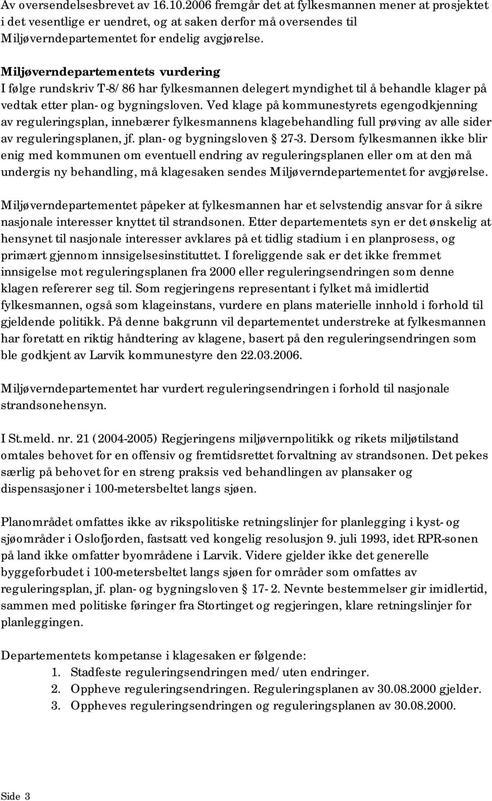 Ved klage på kommunestyrets egengodkjenning av reguleringsplan, innebærer fylkesmannens klagebehandling full prøving av alle sider av reguleringsplanen, jf. plan- og bygningsloven 27-3.