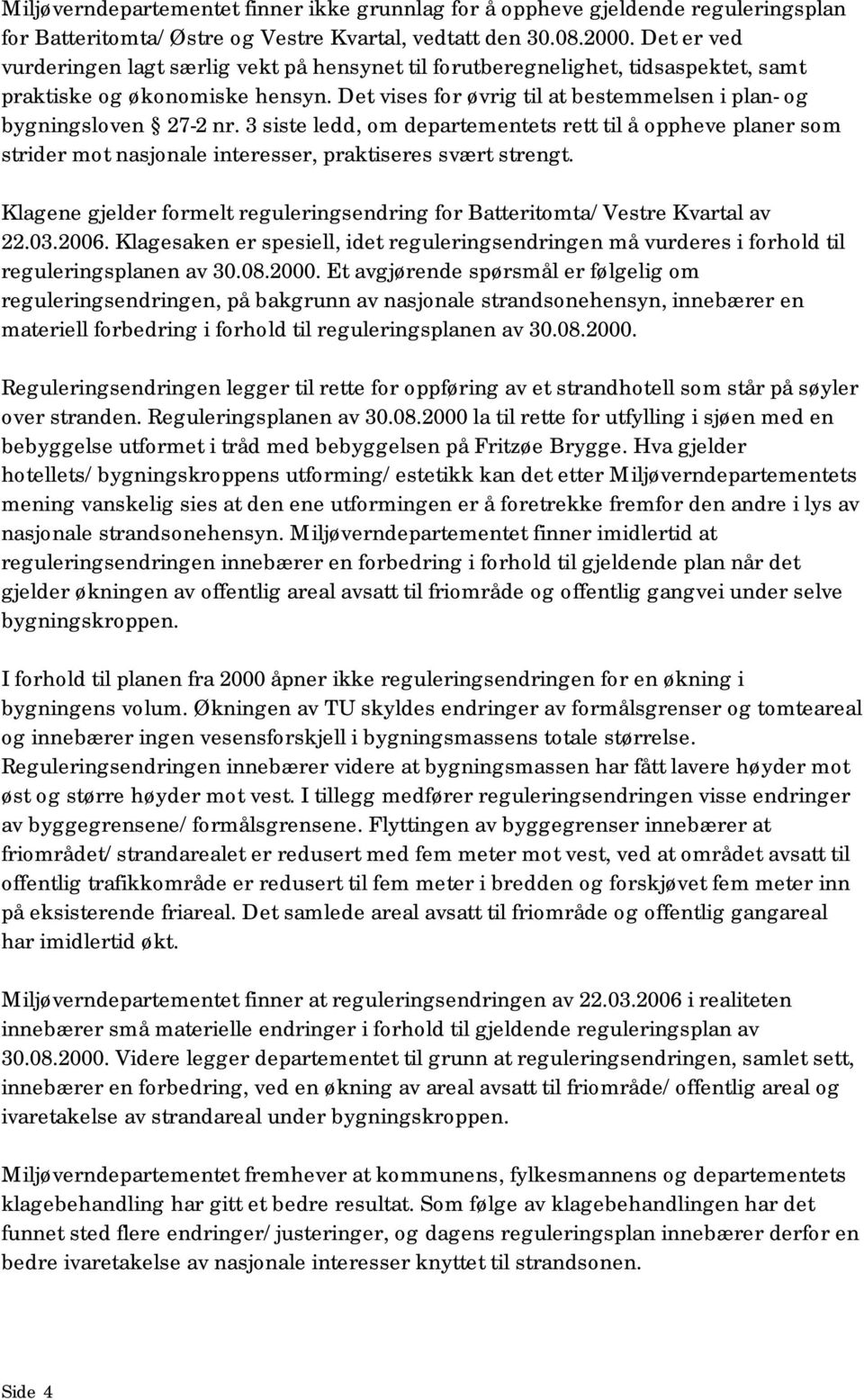 3 siste ledd, om departementets rett til å oppheve planer som strider mot nasjonale interesser, praktiseres svært strengt.