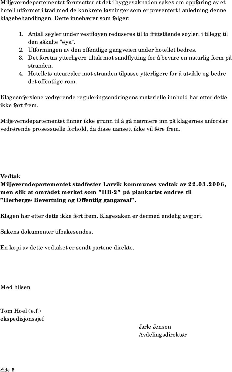 Det foretas ytterligere tiltak mot sandflytting for å bevare en naturlig form på stranden. 4. Hotellets utearealer mot stranden tilpasse ytterligere for å utvikle og bedre det offentlige rom.