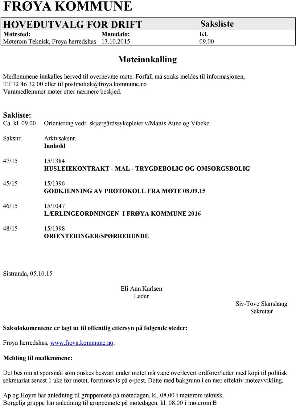 skjærgårdssykepleier v/mattis Aune og Vibeke. Arkivsaksnr. Innhold 47/15 15/1384 HUSLEIEKONTRAKT - MAL - TRYGDEBOLIG OG OMSORGSBOLIG 45/15 15/1396 GODKJENNING AV PROTOKOLL FRA MØTE 08.09.