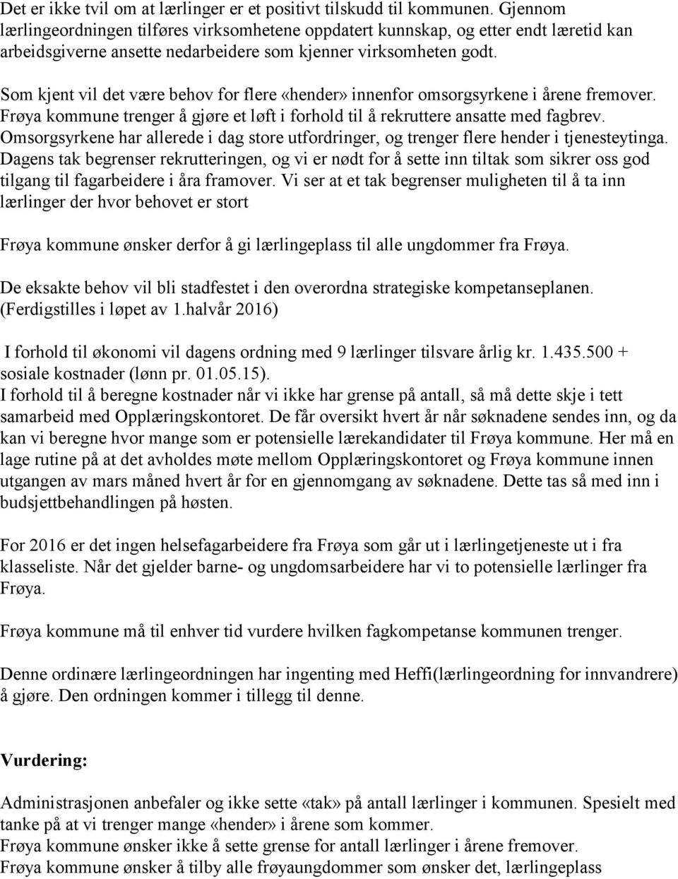 Som kjent vil det være behov for flere «hender» innenfor omsorgsyrkene i årene fremover. Frøya kommune trenger å gjøre et løft i forhold til å rekruttere ansatte med fagbrev.