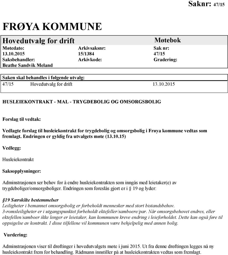 2015 HUSLEIEKONTRAKT - MAL - TRYGDEBOLIG OG OMSORGSBOLIG Forslag til vedtak: Vedlagte forslag til husleiekontrakt for trygdebolig og omsorgsbolig i Frøya kommune vedtas som fremlagt.