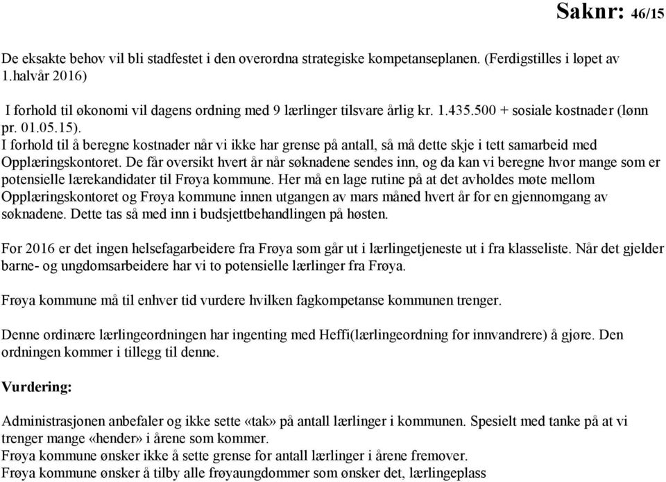 I forhold til å beregne kostnader når vi ikke har grense på antall, så må dette skje i tett samarbeid med Opplæringskontoret.