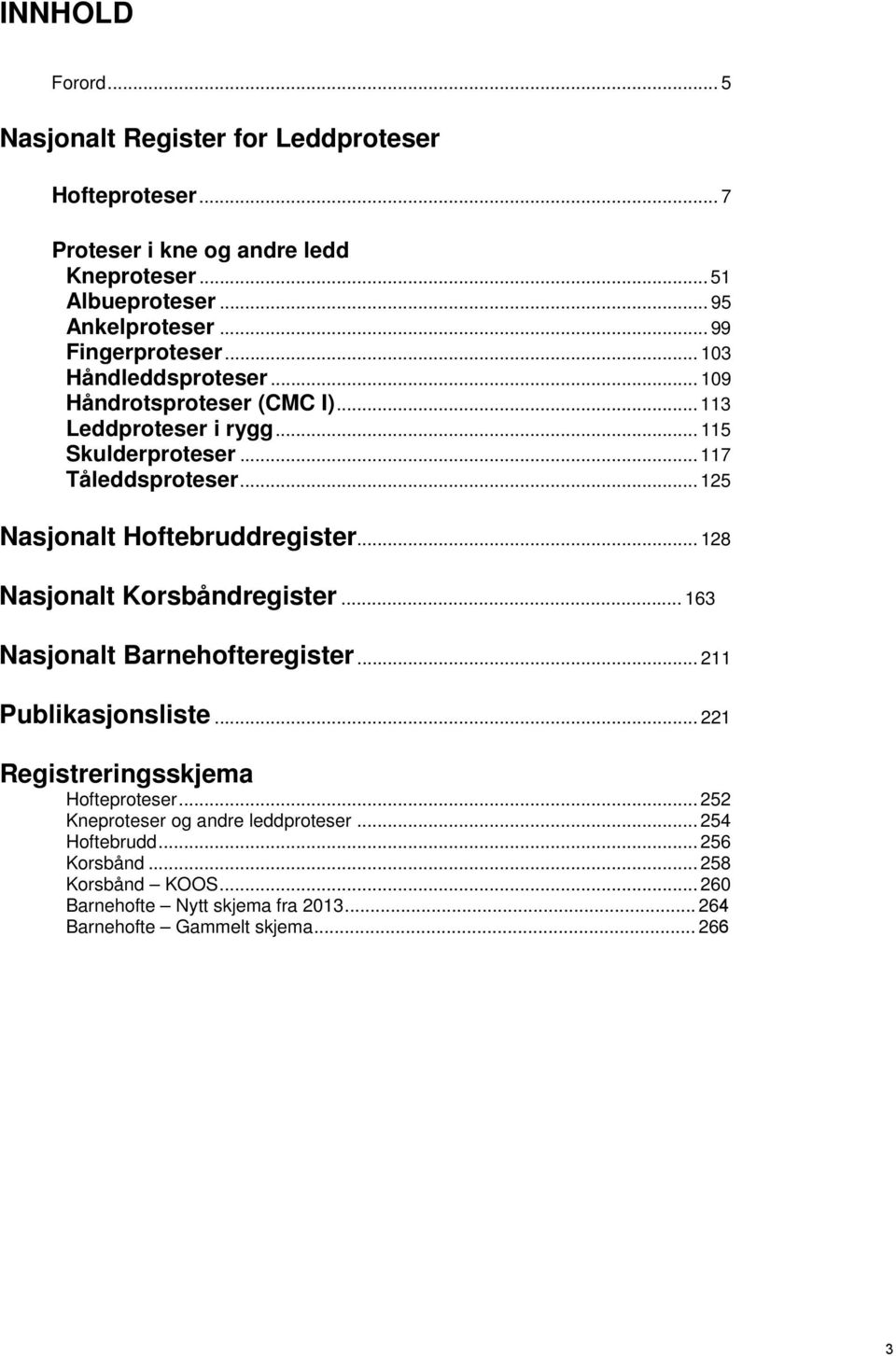 .. 125 Nasjonalt Hoftebruddregister... 128 Nasjonalt Korsbåndregister... 163 Nasjonalt Barnehofteregister... 211 Publikasjonsliste.