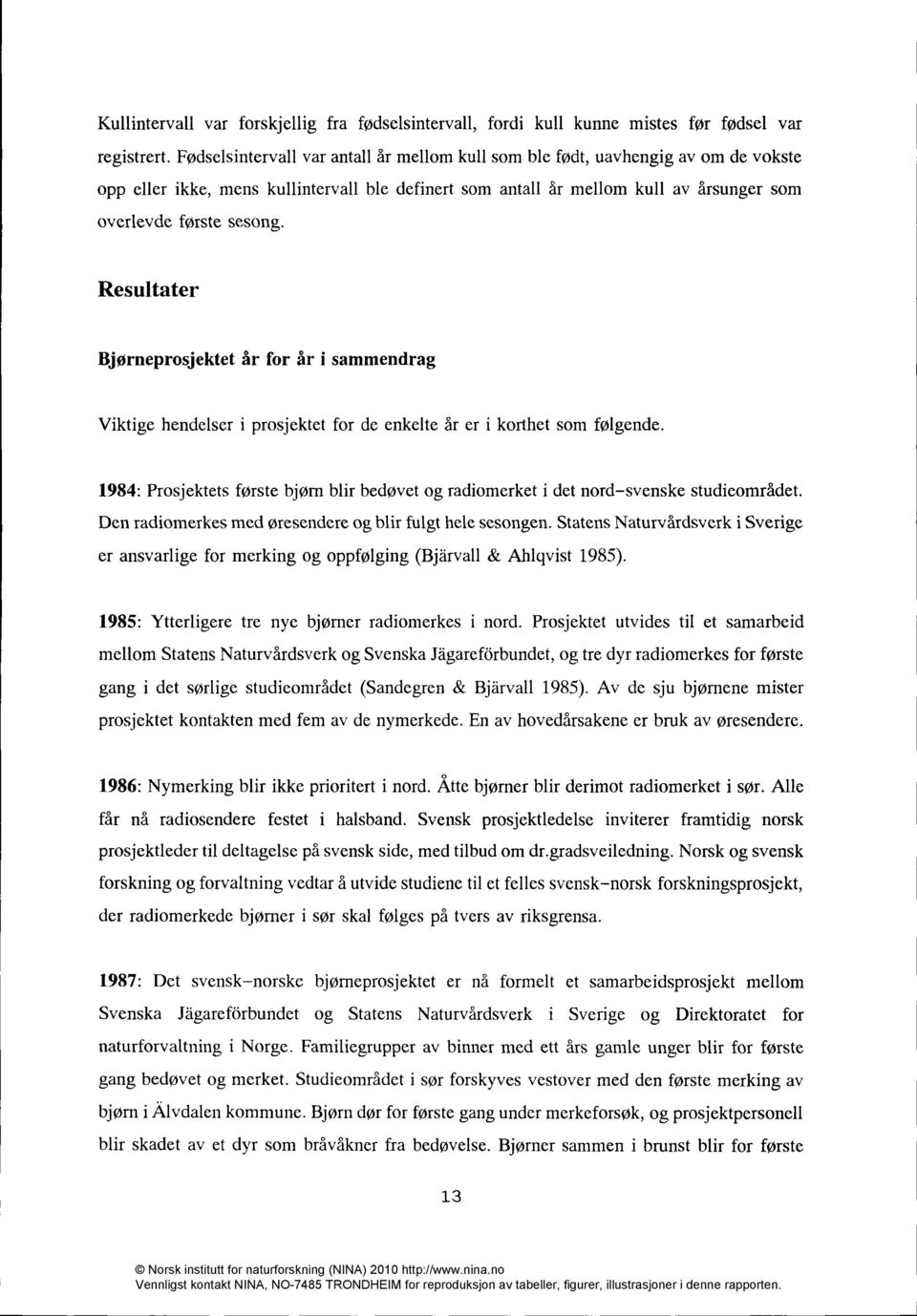 Resultater Bjørneprosjektet år for år i sammendrag Viktige hendelser i prosjektet for de enkelte år er i korthet som følgende.