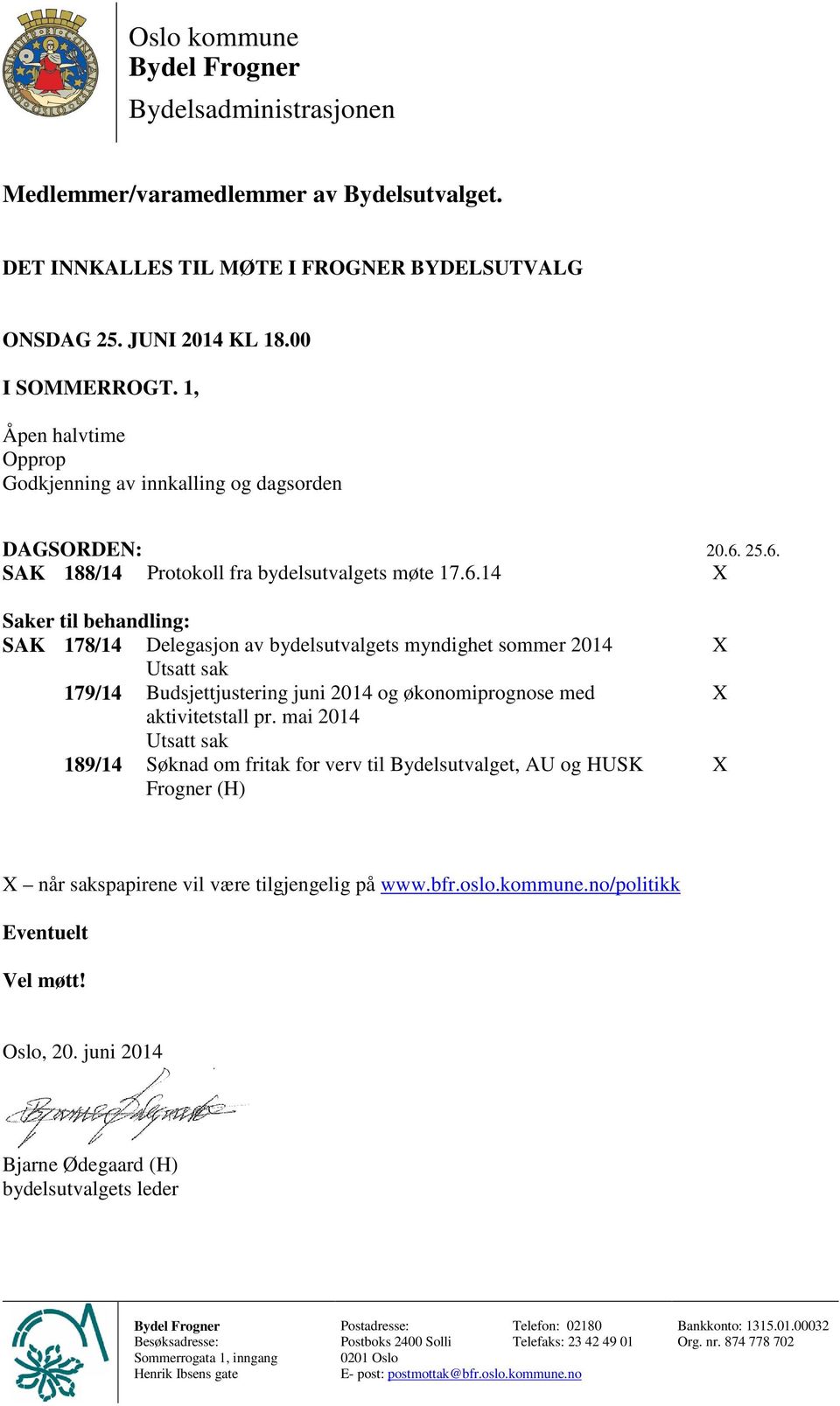 25.6. SAK 188/14 Protokoll fra bydelsutvalgets møte 17.6.14 X Saker til behandling: SAK 178/14 Delegasjon av bydelsutvalgets myndighet sommer 2014 Utsatt sak 179/14 Budsjettjustering juni 2014 og økonomiprognose med aktivitetstall pr.