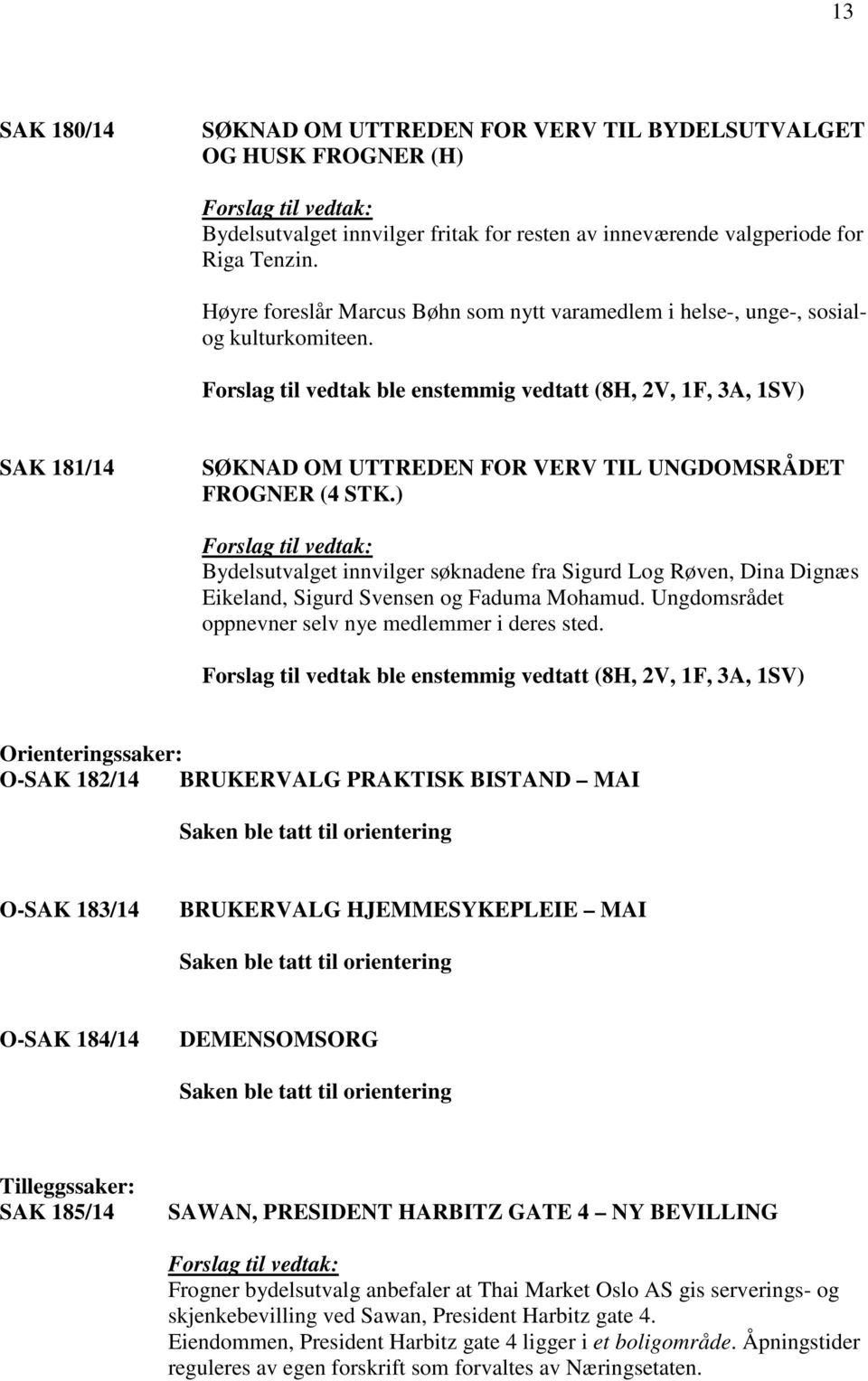 Forslag til vedtak ble enstemmig vedtatt (8H, 2V, 1F, 3A, 1SV) SAK 181/14 SØKNAD OM UTTREDEN FOR VERV TIL UNGDOMSRÅDET FROGNER (4 STK.