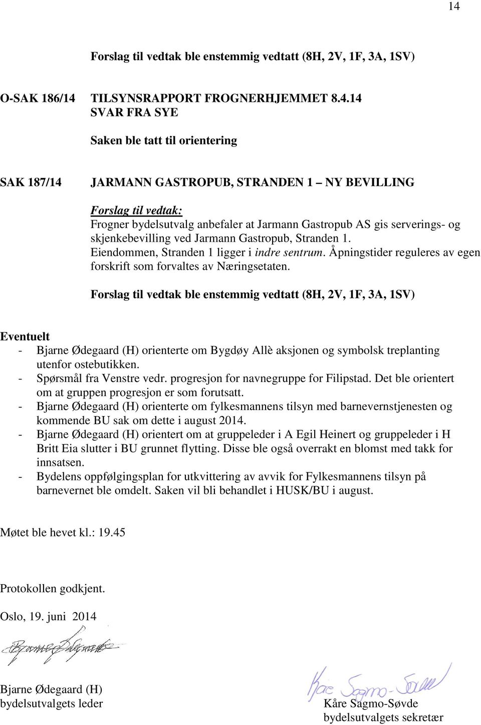 Eiendommen, Stranden 1 ligger i indre sentrum. Åpningstider reguleres av egen forskrift som forvaltes av Næringsetaten.