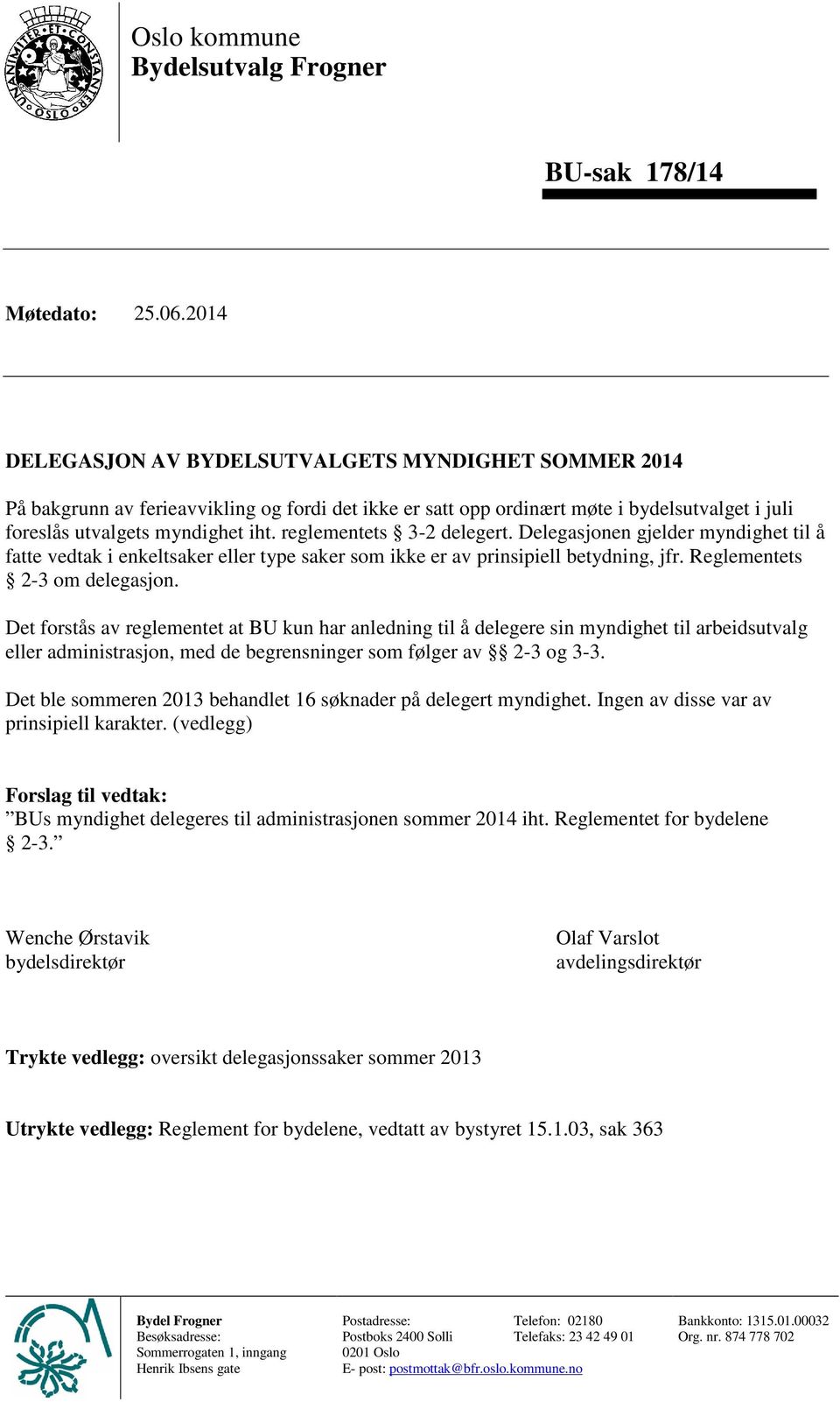 reglementets 3-2 delegert. Delegasjonen gjelder myndighet til å fatte vedtak i enkeltsaker eller type saker som ikke er av prinsipiell betydning, jfr. Reglementets 2-3 om delegasjon.