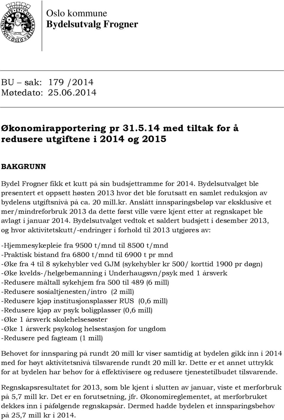 Anslått innsparingsbeløp var eksklusive et mer/mindreforbruk 2013 da dette først ville være kjent etter at regnskapet ble avlagt i januar 2014.