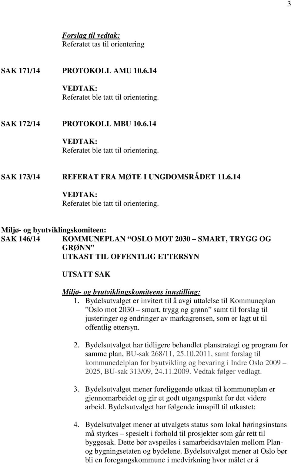 Miljø- og byutviklingskomiteen: SAK 146/14 KOMMUNEPLAN OSLO MOT 2030 SMART, TRYGG OG GRØNN UTKAST TIL OFFENTLIG ETTERSYN UTSATT SAK Miljø- og byutviklingskomiteens innstilling: 1.