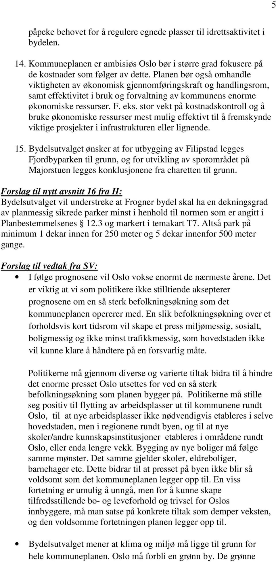 stor vekt på kostnadskontroll og å bruke økonomiske ressurser mest mulig effektivt til å fremskynde viktige prosjekter i infrastrukturen eller lignende. 15.