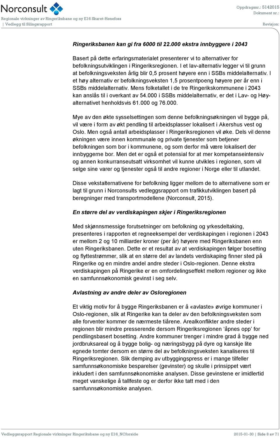 I et høy alternativ er befolkningsveksten 1,5 prosentpoeng høyere per år enn i SSBs middelalternativ. Mens folketallet i de tre Ringerikskommunene i 2043 kan anslås til i overkant av 54.