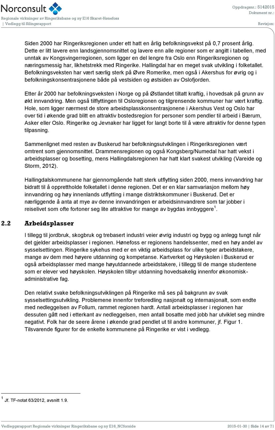 næringsmessig har, likhetstrekk med Ringerike. Hallingdal har en meget svak utvikling i folketallet.