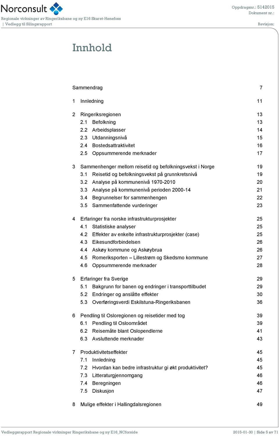 3 Analyse på kommunenivå perioden 2000-14 21 3.4 Begrunnelser for sammenhengen 22 3.5 Sammenfattende vurderinger 23 4 Erfaringer fra norske infrastrukturprosjekter 25 4.1 Statistiske analyser 25 4.