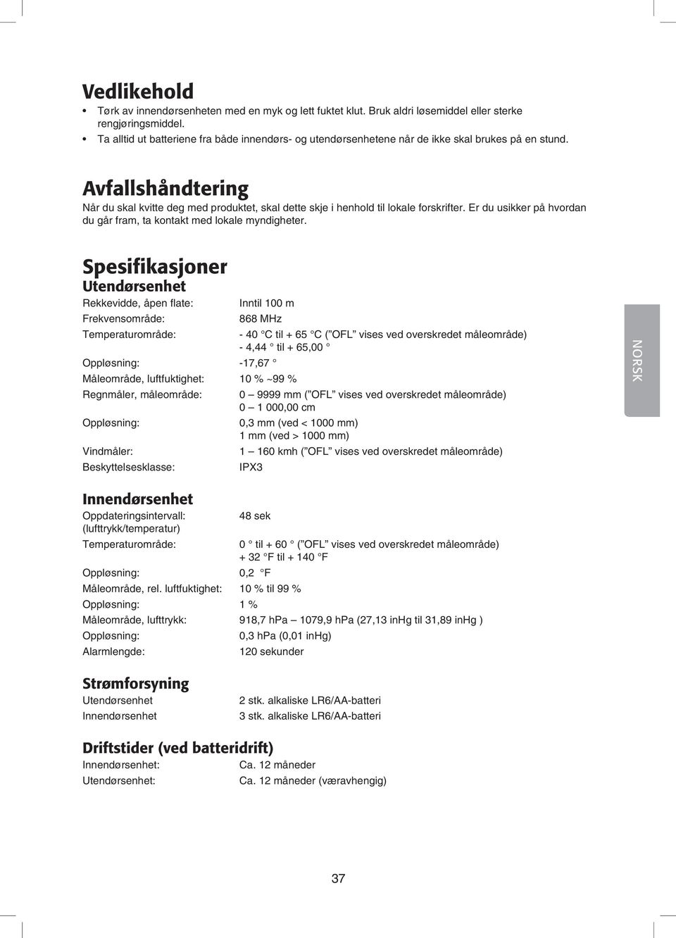 Avfallshåndtering Når du skal kvitte deg med produktet, skal dette skje i henhold til lokale forskrifter. Er du usikker på hvordan du går fram, ta kontakt med lokale myndigheter.