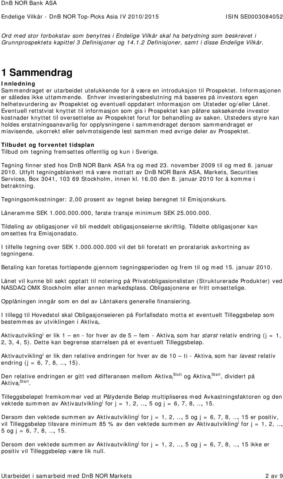 Enhver investeringsbeslutning må baseres på investors egen helhetsvurdering av Prospektet og eventuell oppdatert informasjon om Utsteder og/eller Lånet.