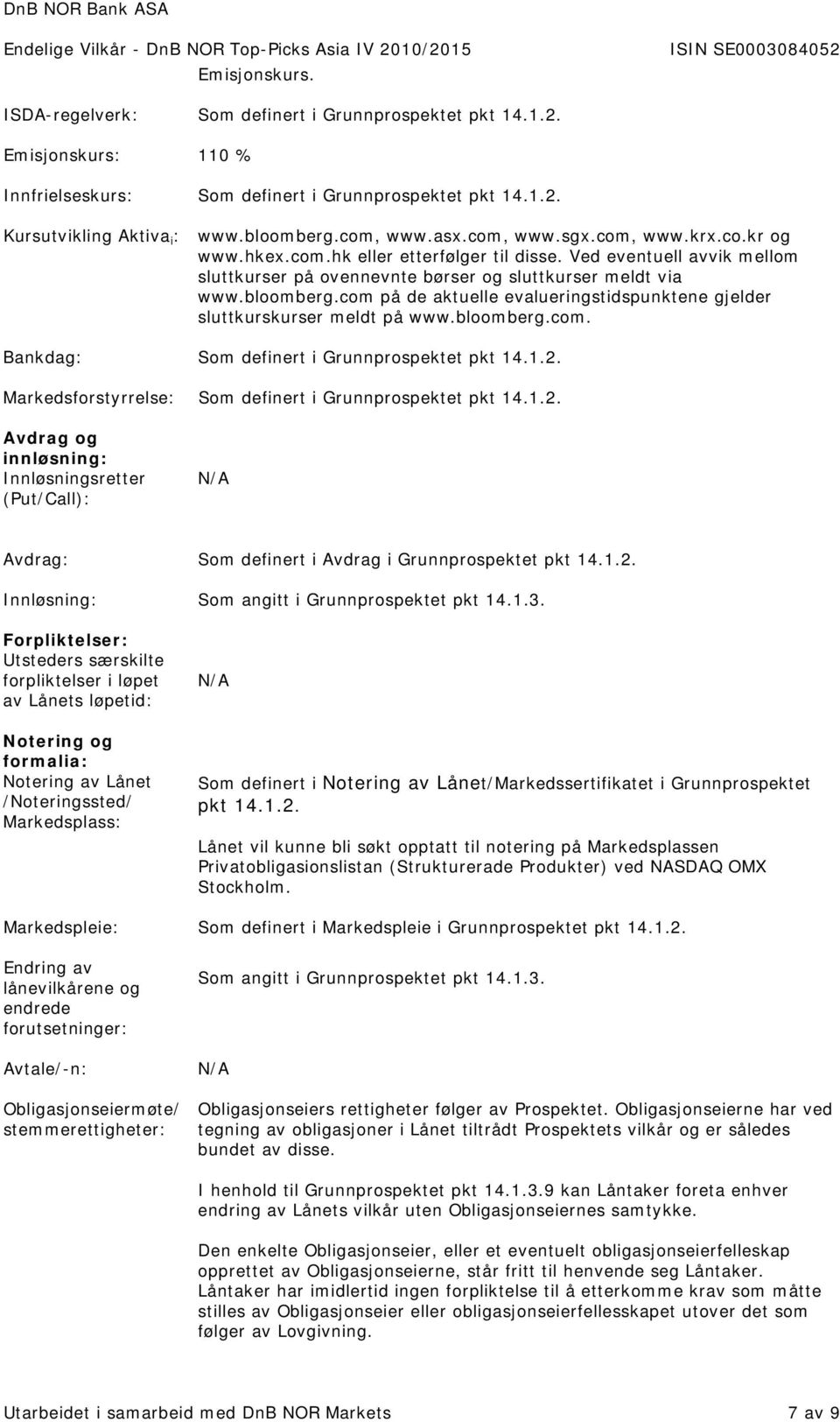 com på de aktuelle evalueringstidspunktene gjelder sluttkurskurser meldt på www.bloomberg.com. Bankdag: Som definert i Grunnprospektet pkt 14.1.2.