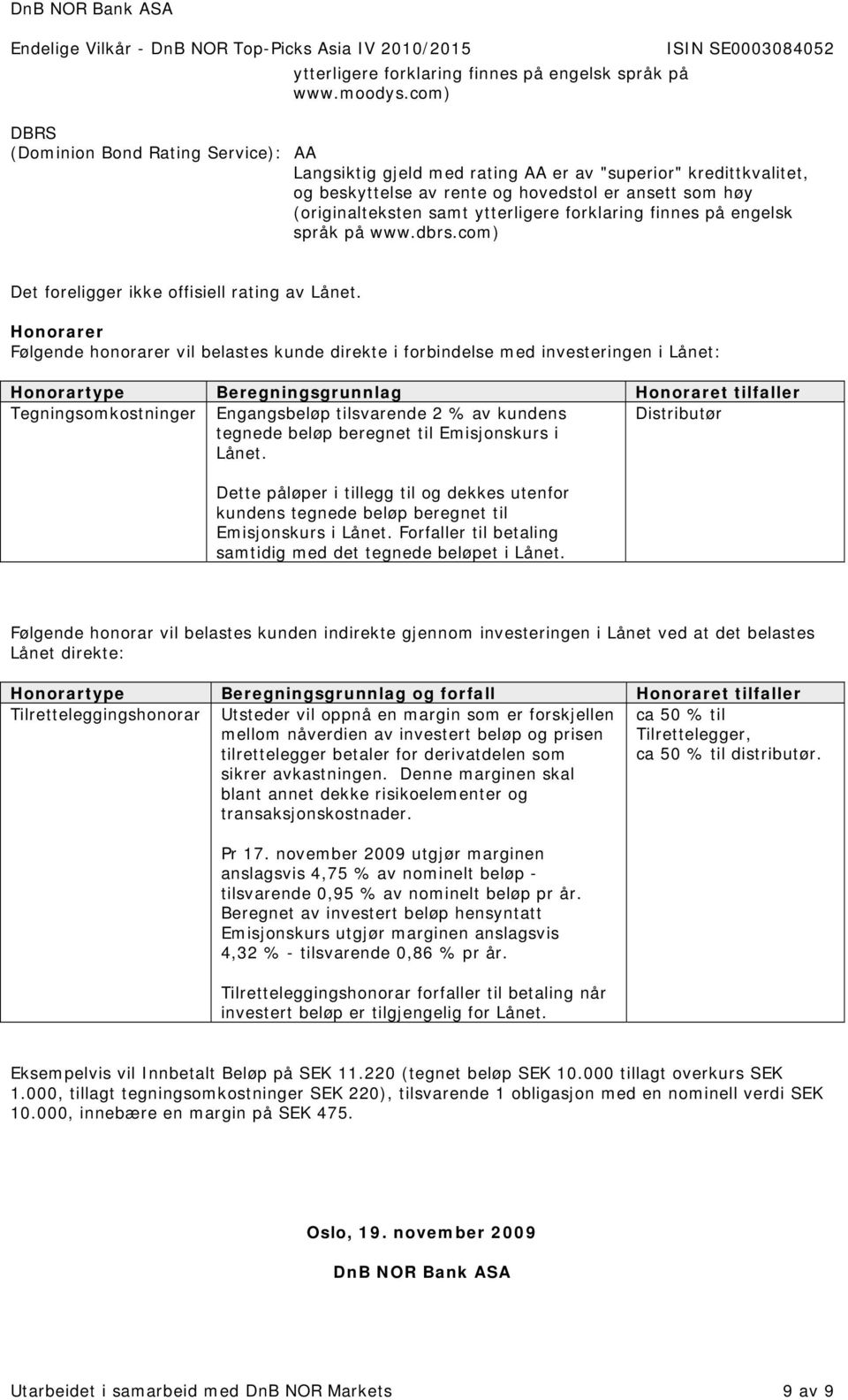 forklaring finnes på engelsk språk på www.dbrs.com) Det foreligger ikke offisiell rating av Lånet.