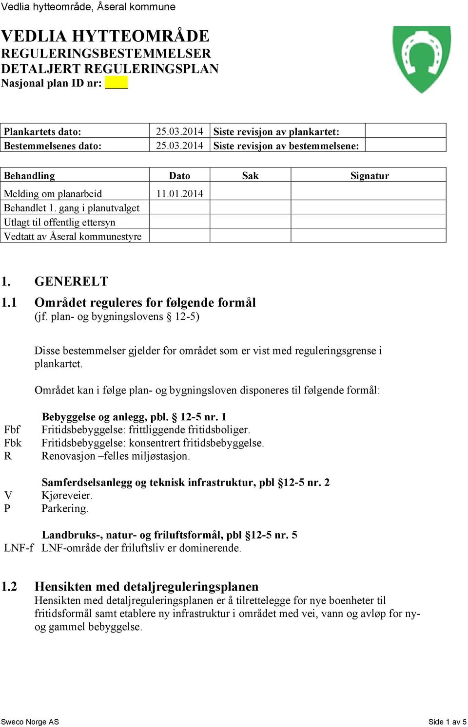 gang i planutvalget Utlagt til offentlig ettersyn Vedtatt av Åseral kommunestyre 1. GENERELT 1.1 Området reguleres for følgende formål (jf.