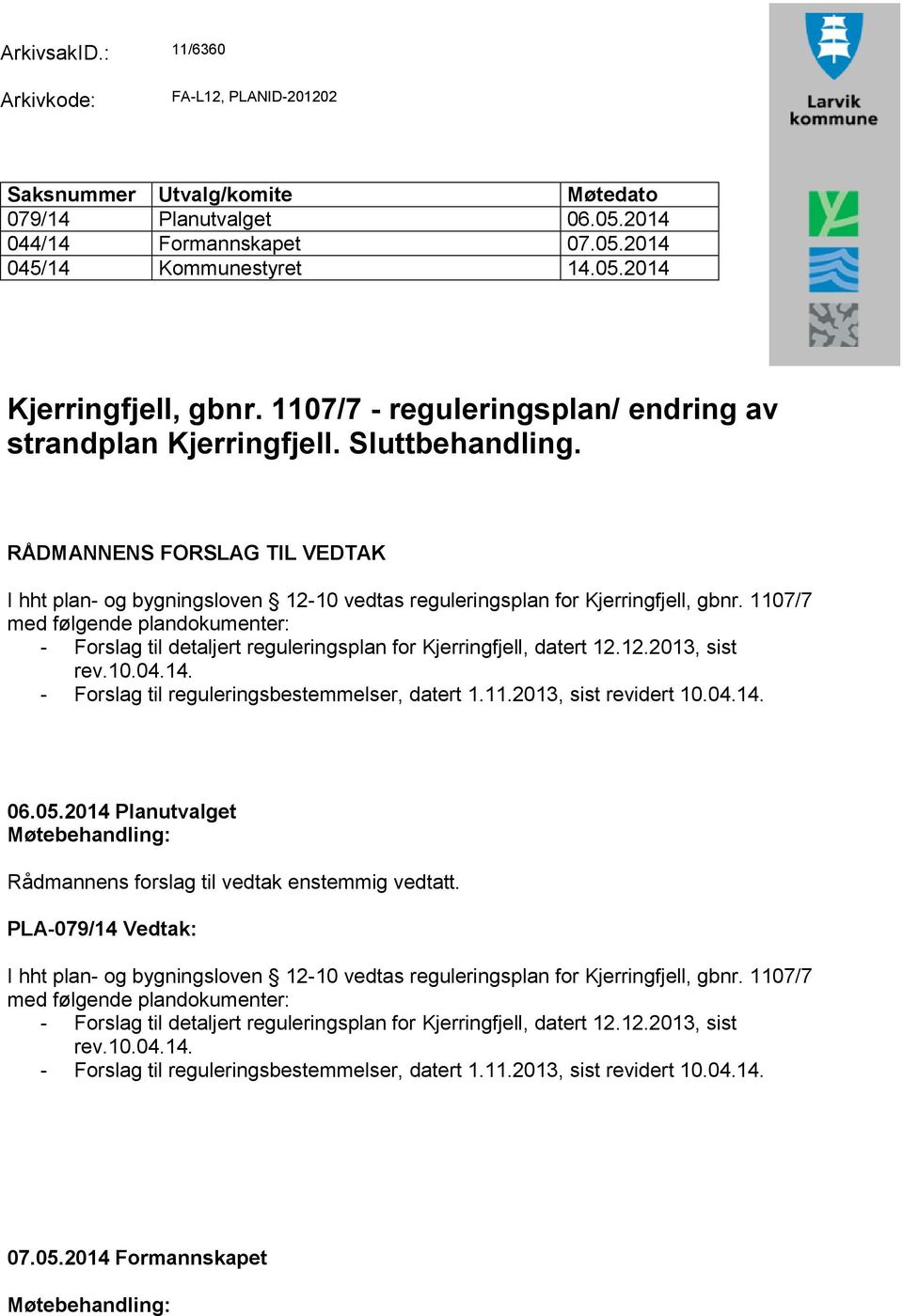 1107/7 med følgende plandokumenter: - Forslag til detaljert reguleringsplan for Kjerringfjell, datert 12.12.2013, sist rev.10.04.14. - Forslag til reguleringsbestemmelser, datert 1.11.2013, sist revidert 10.