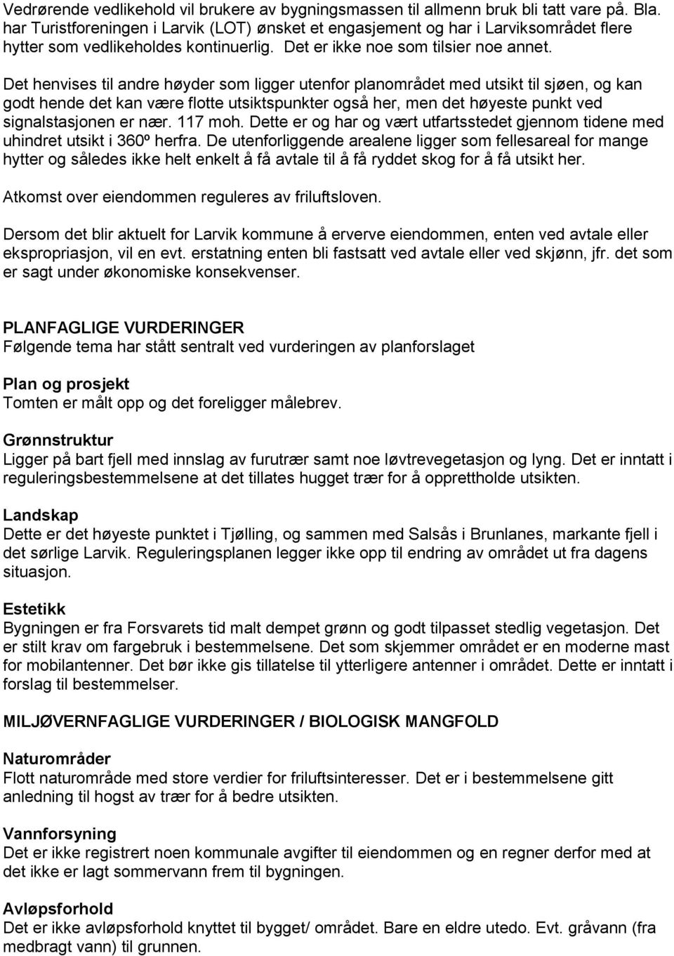 Det henvises til andre høyder som ligger utenfor planområdet med utsikt til sjøen, og kan godt hende det kan være flotte utsiktspunkter også her, men det høyeste punkt ved signalstasjonen er nær.