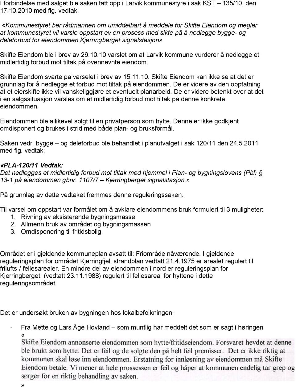 eiendommen Kjerringberget signalstasjon» Skifte Eiendom ble i brev av 29.10.10 varslet om at Larvik kommune vurderer å nedlegge et midlertidig forbud mot tiltak på ovennevnte eiendom.