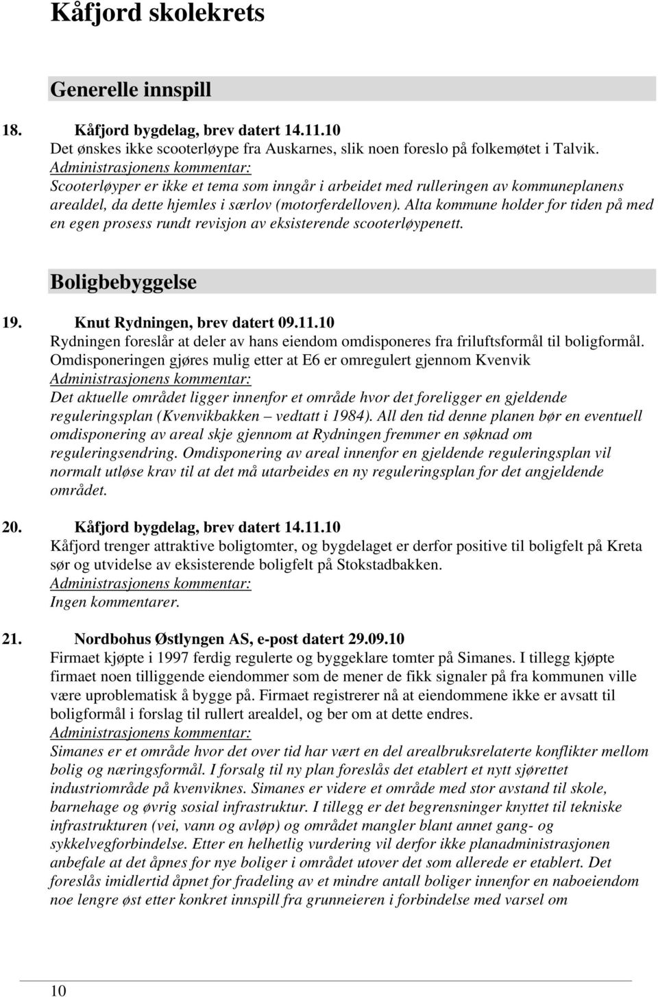 Alta kommune holder for tiden på med en egen prosess rundt revisjon av eksisterende scooterløypenett. Boligbebyggelse 19. Knut Rydningen, brev datert 09.11.
