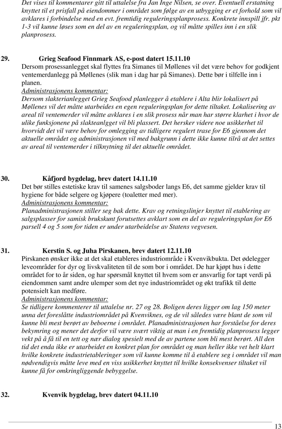 Konkrete innspill jfr. pkt 1-3 vil kunne løses som en del av en reguleringsplan, og vil måtte spilles inn i en slik planprosess. 29. Grieg Seafood Finnmark AS, e-post datert 15.11.